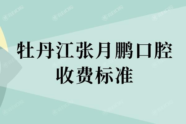 牡丹江张月鹏口腔收费标准
