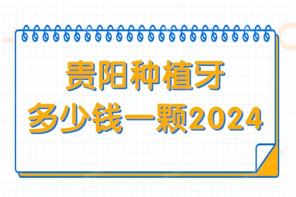 贵阳种植牙多少钱?2024集采价格显示低至2850一颗,还有半口/全口费用