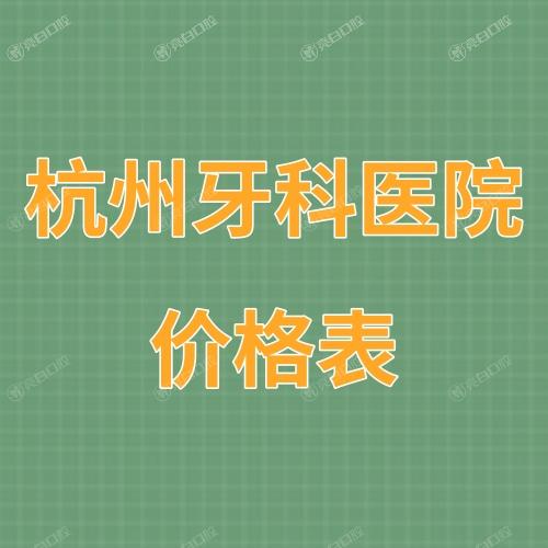 全新杭州牙科医院价格表:get好的几家口腔医院种植牙矫正收费标准查询