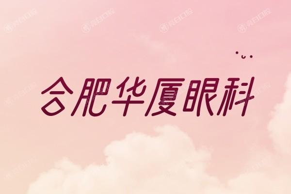 合肥华厦眼科医院价格表一览:近视眼手术9800+白内障手术7000+干眼症治疗200+
